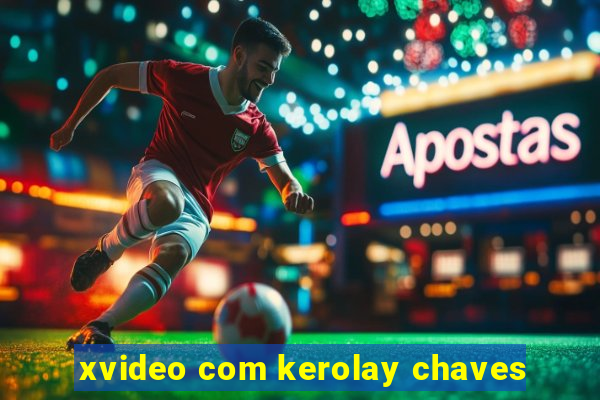 xvideo com kerolay chaves